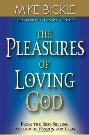 The Pleasure of Loving God: A Call to Accept God's All-Encompassing Love for You by Mike Bickle