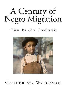 A Century of Negro Migration: The Black Exodus by Carter G. Woodson