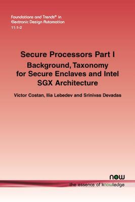 Secure Processors Part I: Background, Taxonomy for Secure Enclaves and Intel Sgx Architecture by Srinivas Devadas, Ilia Lebedev, Victor Costan