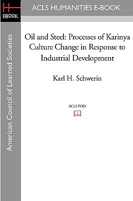 Oil and Steel: Processes of Karinya Culture Change in Response to Industrial Development by Karl H. Schwerin, Elizabeth H. Pleck