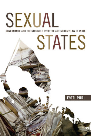 Sexual States: Governance and the Struggle over the Antisodomy Law in India by Jyoti Puri