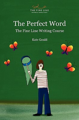 The Perfect Word: The Fine Line Writing Course by Kate Gould