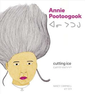 Annie Pootoogook: Cutting Ice by Nancy Campbell
