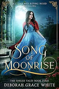 Song of Moonrise: A Little Red Riding Hood Retelling by Deborah Grace White