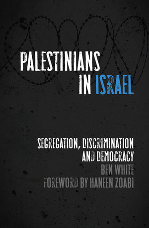 Palestinians in Israel: Segregation, Discrimination and Democracy by Haneen Zoabi, Ben White