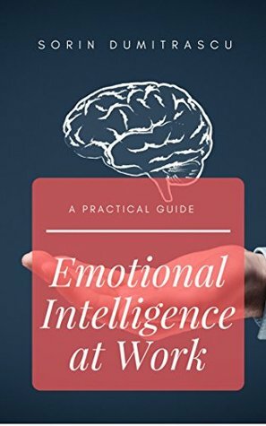 Emotional Intelligence at Work: A Practical Guide by Sorin Dumitrascu