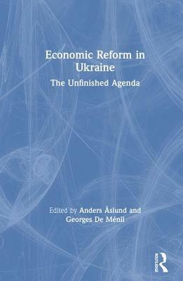 Economic Reform in Ukraine: The Unfinished Agenda by Georges De Menil, Anders Aslund