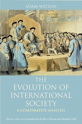 The Evolution of International Society: A Comparative Historical Analysis Reissue with a new introduction by Barry Buzan and Richard Little by Adam Watson