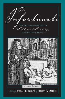 The Infortunate: The Voyage and Adventures of William Moraley, an Indentured Servant by William Moraley