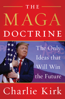 The MAGA Doctrine: The Only Ideas That Will Win the Future by Charlie Kirk