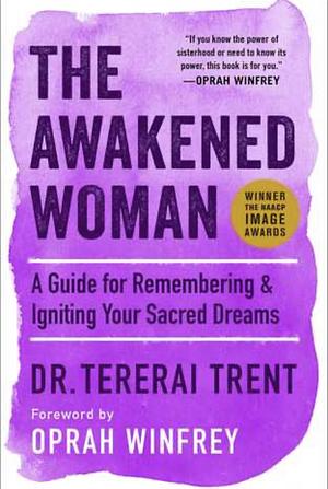 The Awakened Woman: A Guide for Remembering &amp; Igniting Your Sacred Dreams by Tererai Trent