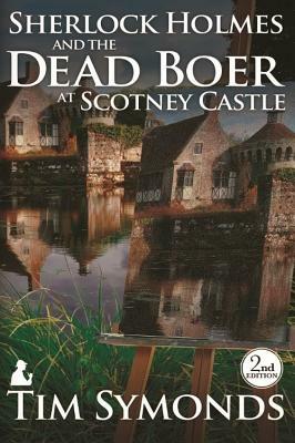 Sherlock Holmes and The Dead Boer at Scotney Castle: 2nd Edition by Tim Symonds