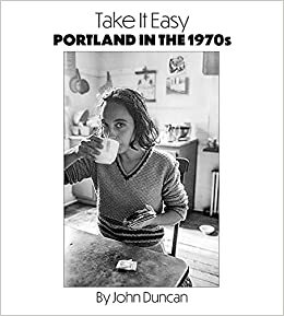 Take it Easy: Portland, Maine in the 1970s by John Duncan