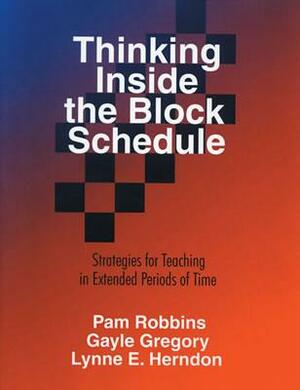Thinking Inside the Block Schedule: Strategies for Teaching in Extended Periods of Time by Gayle H. Gregory, Pamela M. Robbins, Lynne E. Herndon