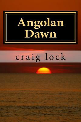 Angolan Dawn: The story of a nation's agony and hope. by Craig Lock