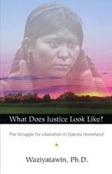 What Does Justice Look Like? The Struggle for Liberation in Dakota Homeland by Waziyatawin Angela Wilson
