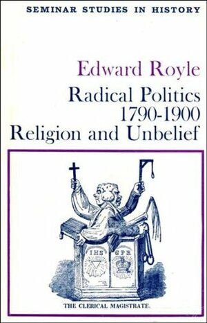 Radical Politics, 1790 1900: Religion And Unbelief by Edward Royle