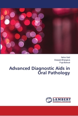 Advanced Diagnostic Aids in Oral Pathology by Neha Vaid, Deepak Bhargava, Puja Bansal