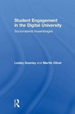 Student Engagement in the Digital University: Sociomaterial Assemblages by Lesley Gourlay, Martin Oliver