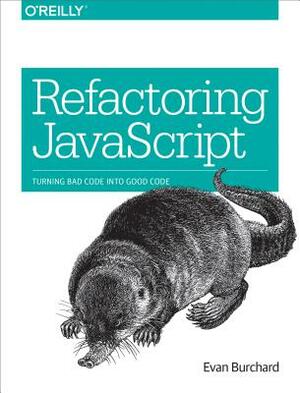 Refactoring JavaScript: Turning Bad Code Into Good Code by Evan Burchard