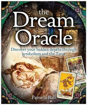 The Dream Oracle: Discover Your Hidden Depths Through Symbolism and the Tarot by Pamela Ball