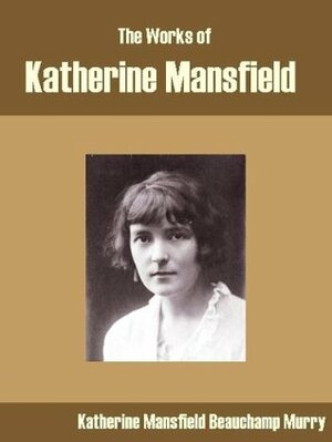 The Works of Katherine Mansfield by Beauchamp Murry, Katherine Mansfield
