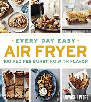 Every Day Easy Air Fryer: 100 Recipes Bursting with Flavor by Urvashi Pitre