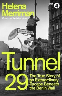 Tunnel 29: The True Story of an Extraordinary Escape Beneath the Berlin Wall by Helena Merriman