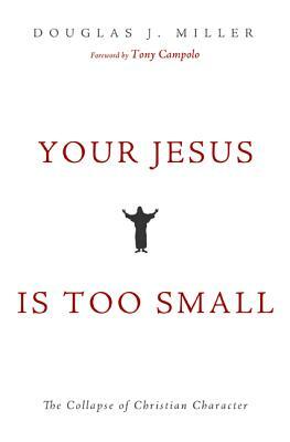 Your Jesus Is too Small by Douglas J. Miller