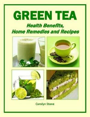 Green Tea: Health Benefits, Home Remedies and Recipes by Carolyn Stone