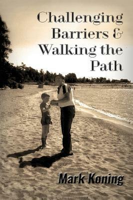 Challenging Barriers & Walking the Path by Mark Koning