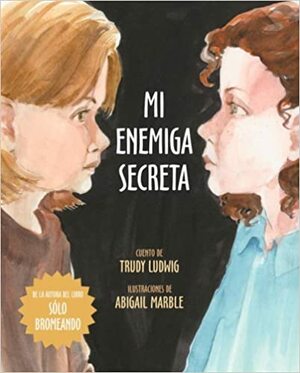 Mi Enemiga Secreta / My Secret Bully by Abigail Marble, Trudy Ludwig