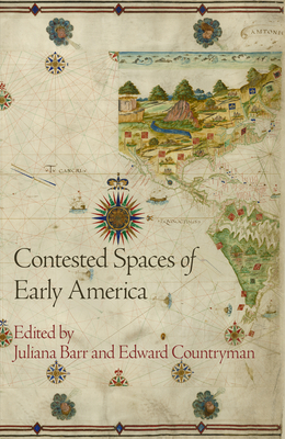 Contested Spaces of Early America by Edward Countryman, Juliana Barr