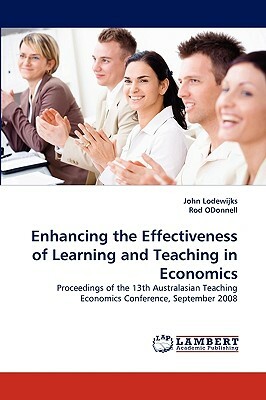 Enhancing the Effectiveness of Learning and Teaching in Economics by John Lodewijks, Rod Odonnell