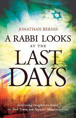 A Rabbi Looks at the Last Days: Surprising Insights on Israel, the End Times and Popular Misconceptions by Jonathan Bernis, Jonathan Bernis