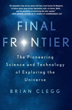 Final Frontier: The Pioneering Science and Technology of Exploring the Universe by Brian Clegg