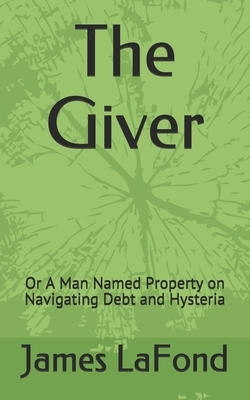 The Giver: Or A Man Named Property on Navigating Debt and Hysteria by James LaFond