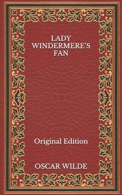 Lady Windermere's Fan - Original Edition by Oscar Wilde