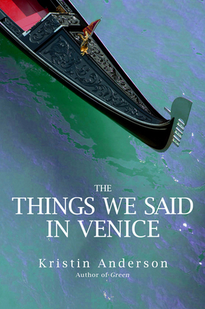 The Things We Said in Venice by Kristin Anderson