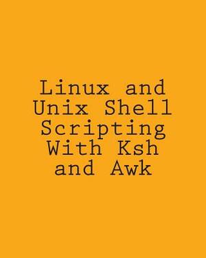 Linux and Unix Shell Scripting With Ksh and Awk: Advanced Scripts and Methods by George Davis