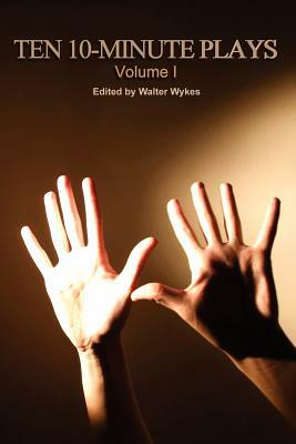 Ten 10-Minute Plays by Walter Wykes, Nick Zagone, Jeanette D. Farr