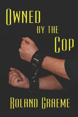 Owned by the Cop by Roland Graeme
