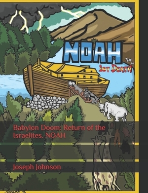 Babylon Doom: Return of the Israelites. NOAH by Joseph Johnson