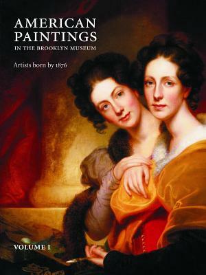 American Paintings in the Brooklyn Museum: Artists Born by 1876 by Teresa A. Carbone, Barbara Dayer Gallati, Linda S. Ferber