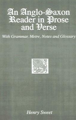 An Anglo-Saxon Reader in Prose and Verse: With Grammar, Metre, Notes and Glossary by Henry Sweet