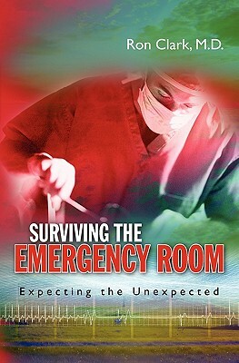 Surviving the Emergency Room: Expecting the Unexpected by Ron Clark