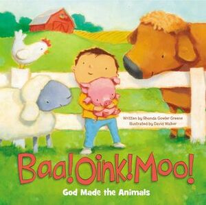Baa! Oink! Moo! God Made the Animals by David Walker, Rhonda Gowler Greene