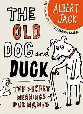 The Old Dog And Duck: The Secret Meanings Of Pub Names by Albert Jack