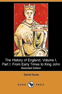 The History of England, Volume I, Part I: From Early Times to King John (Illustrated Edition) (Dodo Press) by David Hume