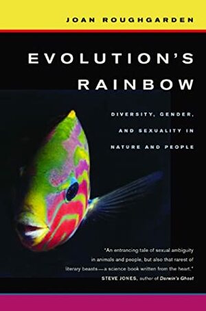 Evolution S Rainbow: Diversity, Gender, and Sexuality in Nature and People by Joan Roughgarden